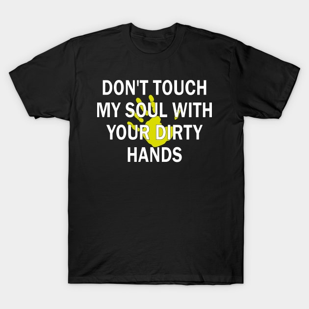 don't touch my soul with your dirty hands T-Shirt by mdr design